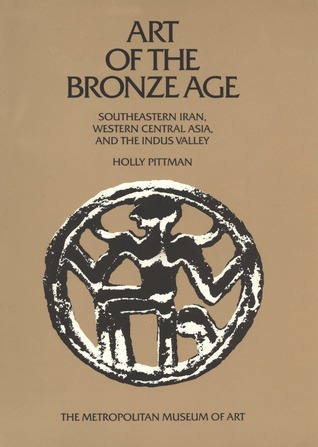 Art of the Bronze Age: Southeastern Iran, Western Central Asia and the Indus Valley (Paperback)