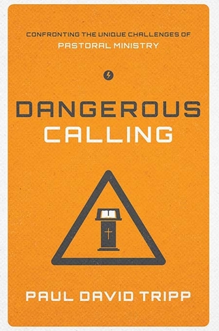 Dangerous Calling: Confronting the Unique Challenges of Pastoral Ministry