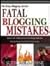 Fatal Blogging Mistakes: The 12 Most Common Blogging Mistakes That Destroy Your Blog And Your Income
