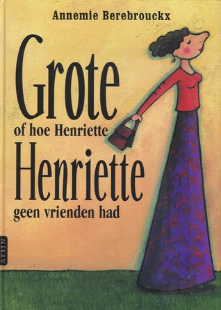 Grote Henriette of hoe Henriette geen vrienden had (Hardcover)