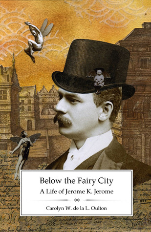 Below the Fairy City: A Life of Jerome K. Jerome