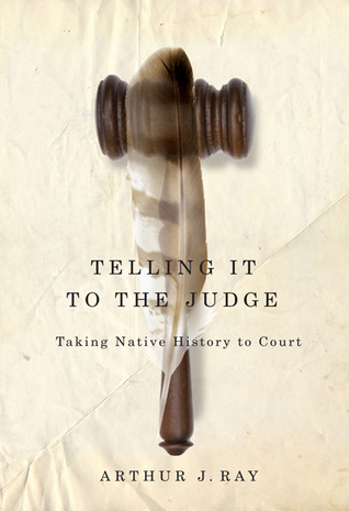Telling It to the Judge: Taking Native History to Court (McGill-Queen's Indigenous and Northern Studies, 65) (Volume 65)