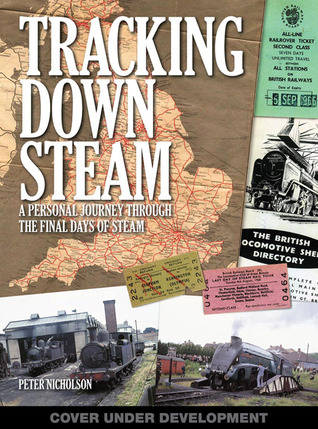 Tracking Down Steam: BR Steam in Action and on Shed, in Works, Industry and Preservation, and Awaiting Scrap