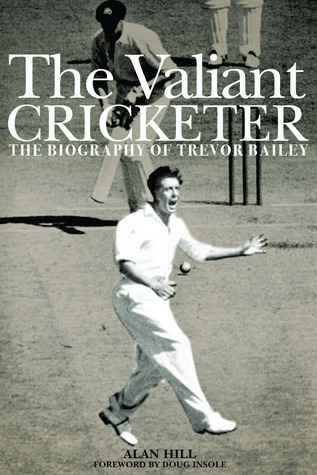 The Valiant Cricketer: The Biography of Trevor Bailey (Hardcover)