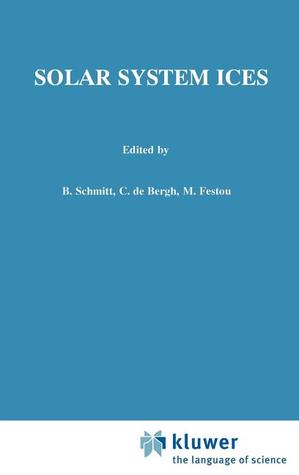 Solar System Ices: Based on Reviews Presented at the International Symposium “Solar System Ices” held in Toulouse, France, on March 27–30, 1995 (Astrophysics and Space Science Library, 227)