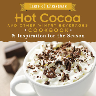 Hot Cocoa and Other Wintry Beverages Cookbook: And Inspiration for the Season (Taste of Christmas)