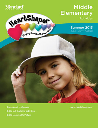 Middle Elementary Activities Summer 2013 (HeartShaper® Children s Curriculum)