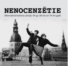 Nenocenzētie. Alternatīvā kultūra Latvijā. XX gs. 60-tie un 70-tie gadi
