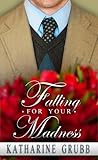 Falling For Your Madness by Katharine Grubb Falling For Your Madness by Katharine Grubb