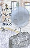 Love, Carry My Bags by C.R. Everett