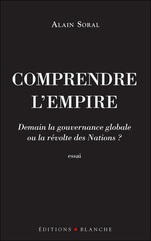 Comprendre l'Empire : Demain la gouvernance mondiale ou la révolte des Nations ?