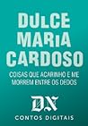 Coisas Que Acarinho E Me Morrem Entre Os Dedos by Dulce Maria Cardoso