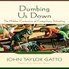 Dumbing Us Down by John Taylor Gatto