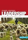 Gospel-Centred Leadership Gospel-Centred Leadership
