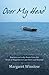 Over My Head Journeys in Leaky Boats from the Strait of Magellan to Cape Horn and Beyond by Margaret Winslow
