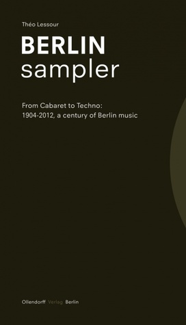 Berlin Sampler: From Cabaret to Techno: 1904-2012, a century of Berlin music (Paperback)