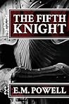 The Fifth Knight by E.M. Powell The Fifth Knight by E.M. Powell