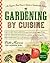 Gardening by Cuisine: An Organic-Food Lover s Guide to Sustainable Living