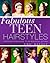 Fabulous Teen Hairstyles: A Step-by-Step Guide to 34 Beautiful Styles