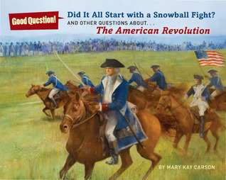 Did It All Start with a Snowball Fight?: And Other Questions About...The American Revolution (Good Question!)