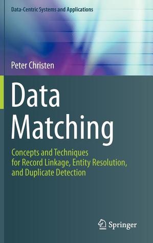 Data Matching: Concepts and Techniques for Record Linkage, Entity Resolution, and Duplicate Detection (Data-Centric Systems and Applications)