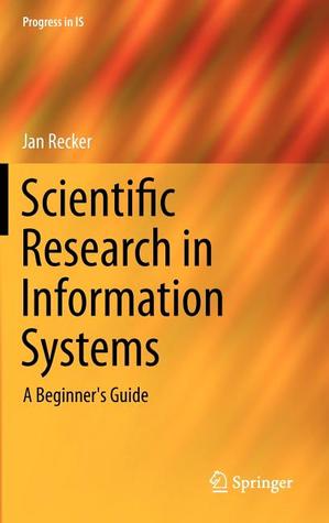 Scientific Research in Information Systems: A Beginner's Guide (Progress in IS)