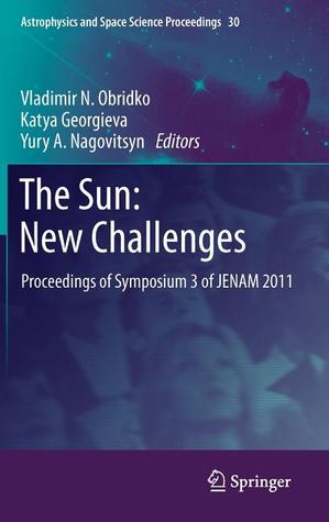 The Sun: New Challenges: Proceedings of Symposium 3 of JENAM 2011 (Astrophysics and Space Science Proceedings, 30)