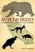 After the Grizzly by Peter S. Alagona