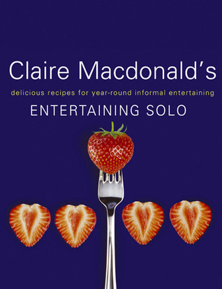Claire Macdonald's Entertaining Solo: Delicious Recipes for Year-Round Informal Entertaining (Hardcover)