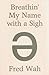 Breathin' My Name With a Sigh by Fred Wah
