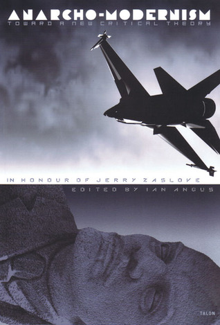 Anarcho-Modernism: Toward a New Critical Theory in Honour of Jerry Zaslove