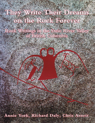 They write their dreams on the rock forever: Rock writings of the Stein River Valley of British Columbia (Hardcover)