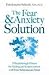 The Fear and Anxiety Solution: A Breakthrough Process for Healing and Empowerment with Your Subconscious Mind