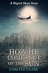How He Comes Out of the Sun by Carlyle Clark
