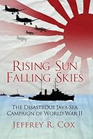 Rising Sun, Falling Skies: The disastrous Java Sea Campaign of World War II