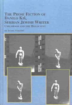 The Prose Fiction of Danilo Kis, Serbian Jewish Writer: Childhood and the Holocaust (Studies in Slavic Language & Literature)