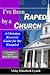 I've Been Raped by a Church! A Christian Recovery Guide for the Wounded