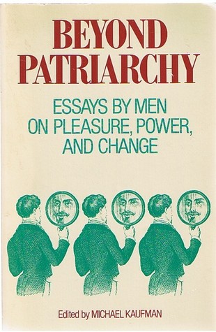 Beyond Patriarchy: Essays by Men on Pleasure, Power, and Change (Paperback)