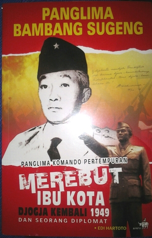 Panglima Bambang Sugeng: Panglima Komando Pertempuran Merebut Ibu Kota Djogja Kembali 1949 dan Seorang Diplomat