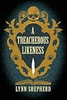 A Treacherous Likeness by Lynn Shepherd A Treacherous Likeness by Lynn Shepherd