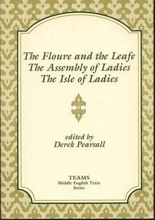Floure and the Leafe, the Assembly of Ladies, the Isle of Ladies