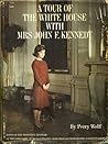 A Tour of the White House with Mrs. John F. Kennedy by Perry Wolff A Tour of the White House with Mrs. John F. Kennedy by Perry Wolff