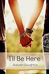 I'll Be Here by Autumn Doughton