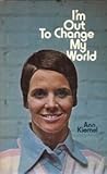 I'm Out to Change My World by Ann Kiemel