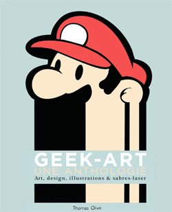 Geek-Art: Une Anthologie, Art, Design, Illustrations & Sabres-Laser
