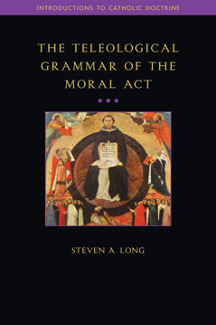 The Teleological Grammar of the Moral Act (Introductions to Catholic Doctrine)
