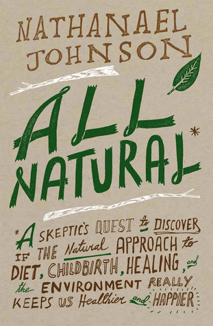 All Natural: A Skeptic's Quest for Health and Happiness in an Age of Ecological Anxiety (Hardcover)