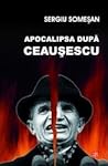 Apocalipsa după Ceauşescu by Sergiu Someşan