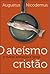 O Ateísmo Cristão by Augustus Nicodemus Lopes