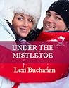 Under the Mistletoe by Lexi Buchanan Under the Mistletoe by Lexi Buchanan